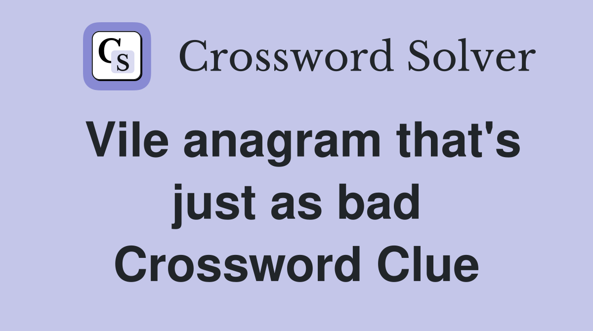 Vile anagram that's just as bad Crossword Clue