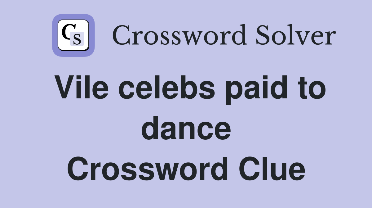 Vile celebs paid to dance Crossword Clue