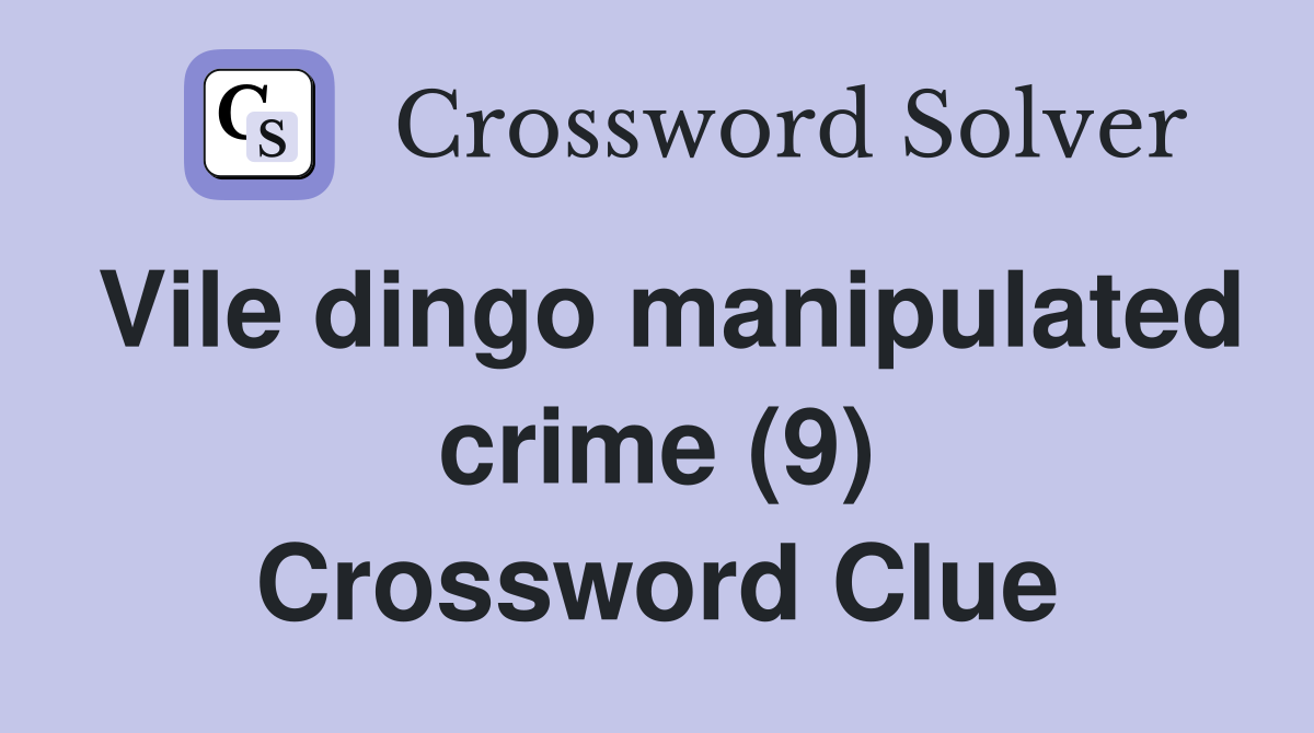 Vile dingo manipulated crime (9) Crossword Clue