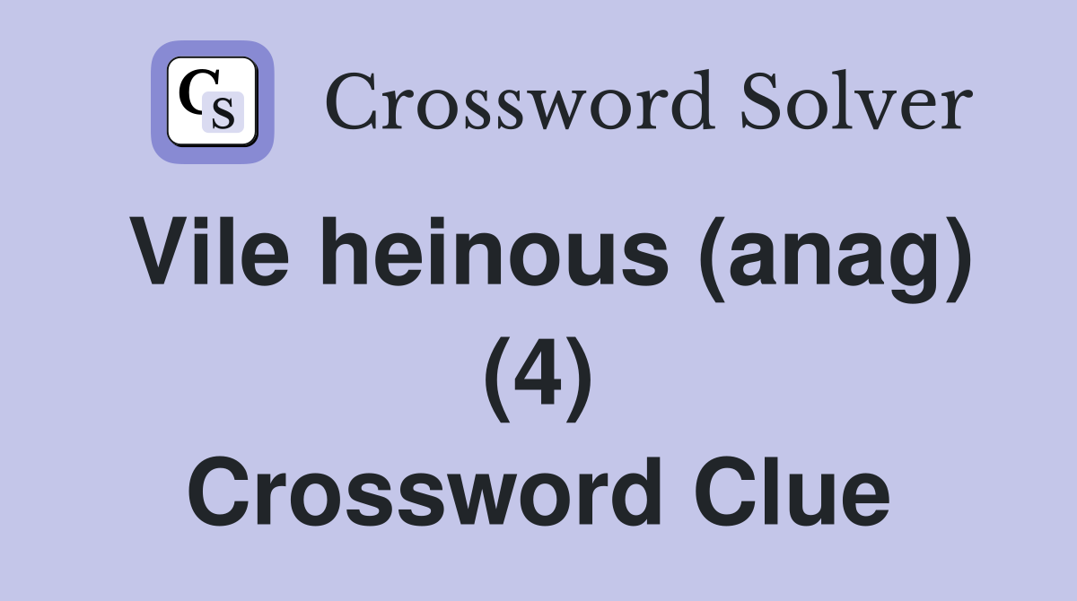 Vile heinous (anag) (4) Crossword Clue