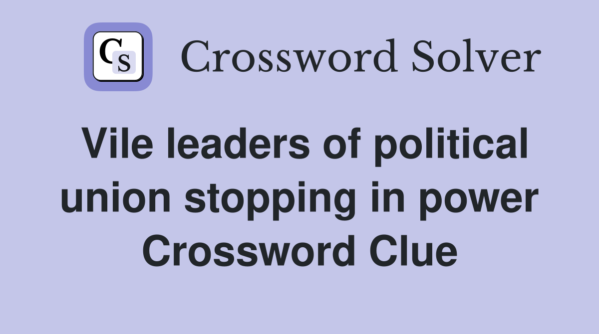 Vile leaders of political union stopping in power Crossword Clue