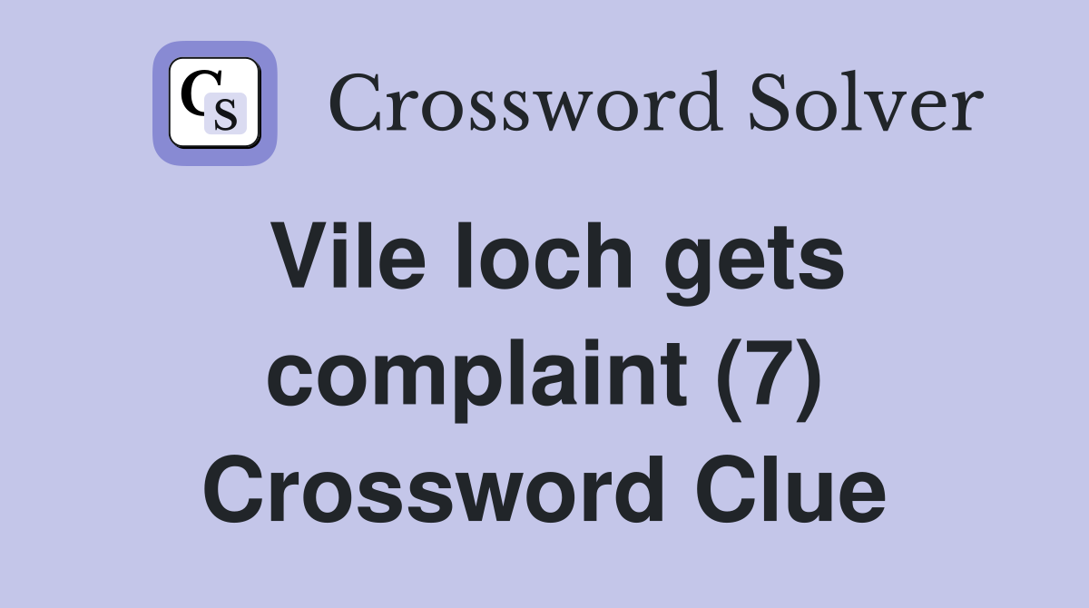 Vile loch gets complaint (7) Crossword Clue