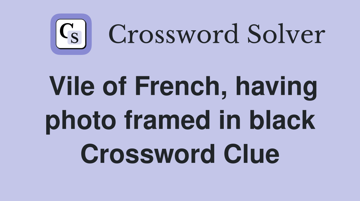 Vile of French, having photo framed in black Crossword Clue