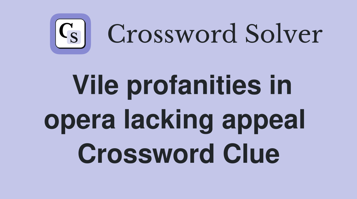 Vile profanities in opera lacking appeal  Crossword Clue