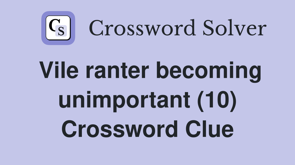 Vile ranter becoming unimportant (10) Crossword Clue