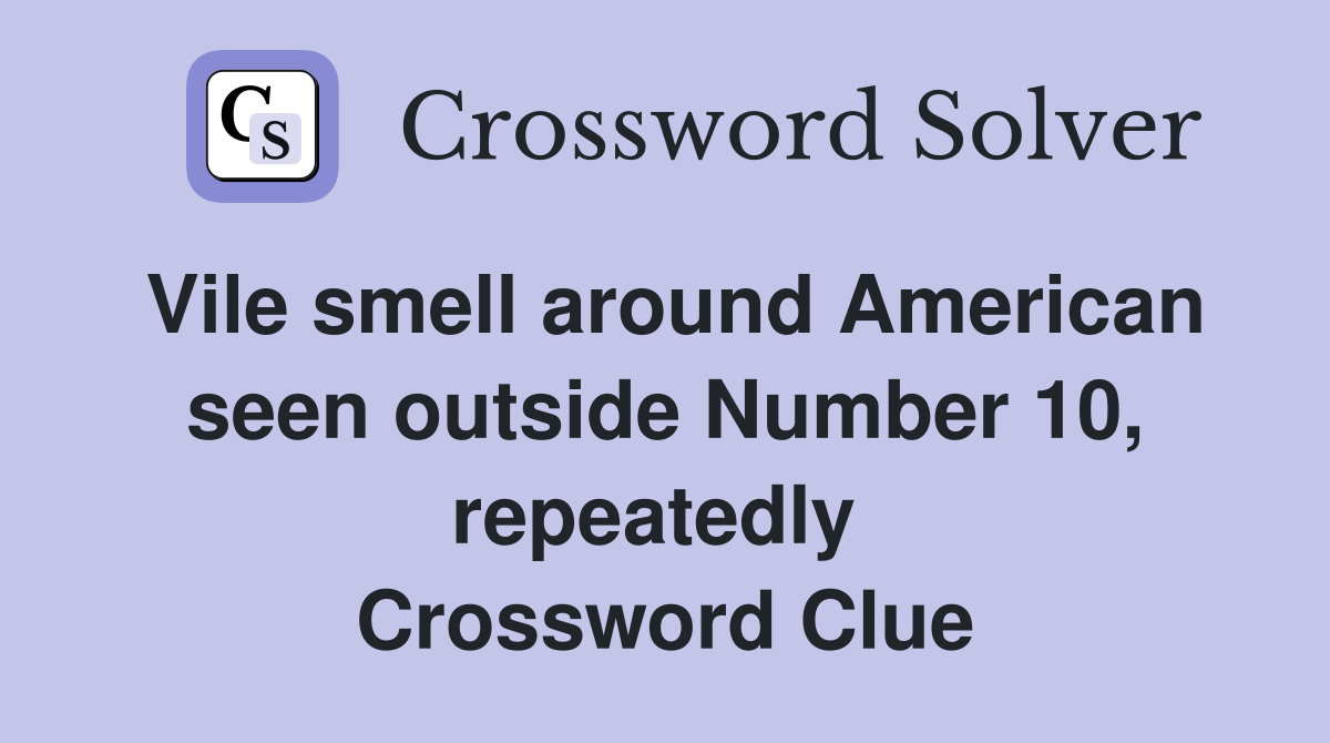 Vile smell around American seen outside Number 10, repeatedly  Crossword Clue