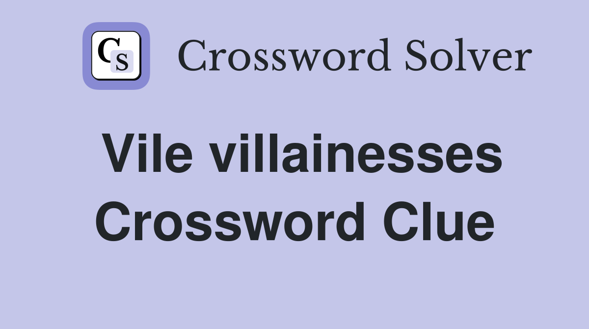 Vile villainesses Crossword Clue