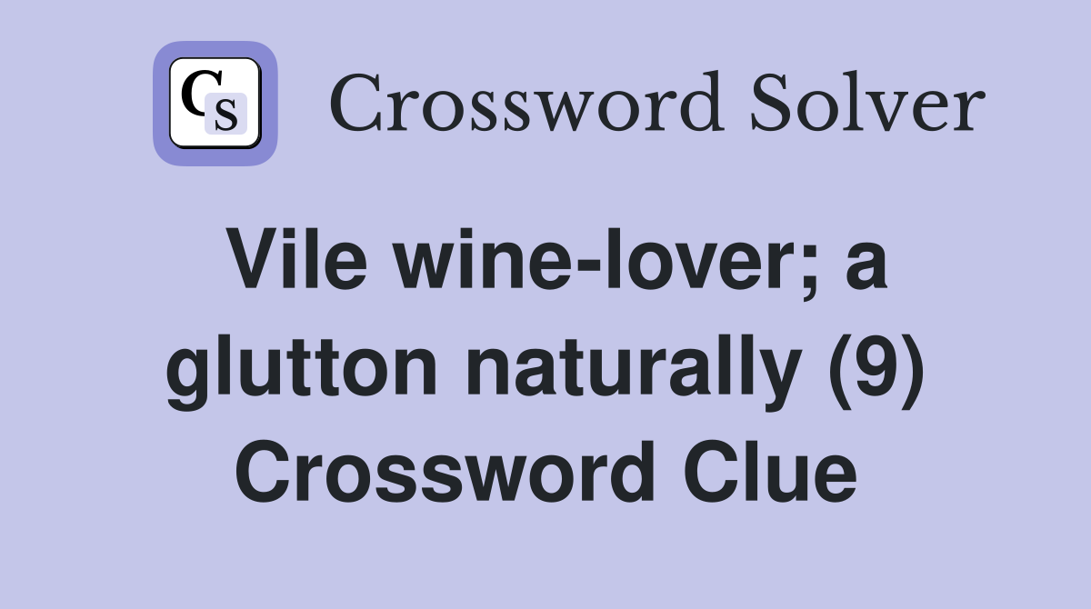 Vile wine-lover; a glutton naturally (9) Crossword Clue