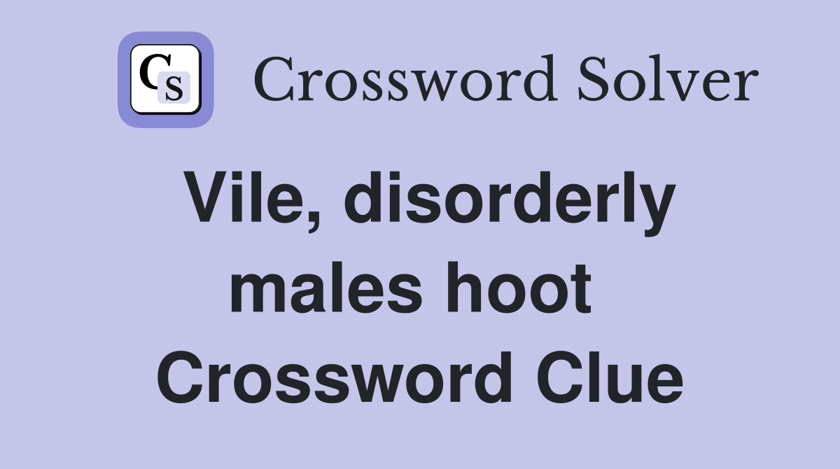 Vile, disorderly males hoot  Crossword Clue
