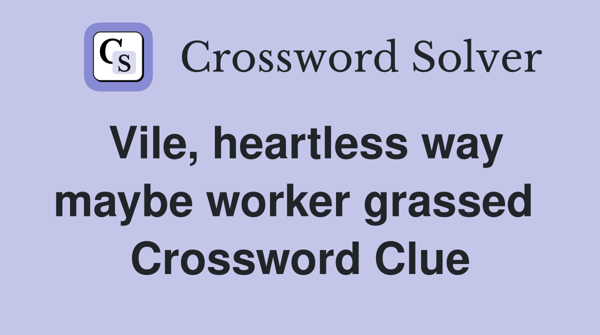 Vile, heartless way maybe worker grassed  Crossword Clue