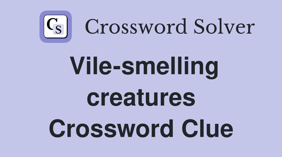 Vile-smelling creatures Crossword Clue