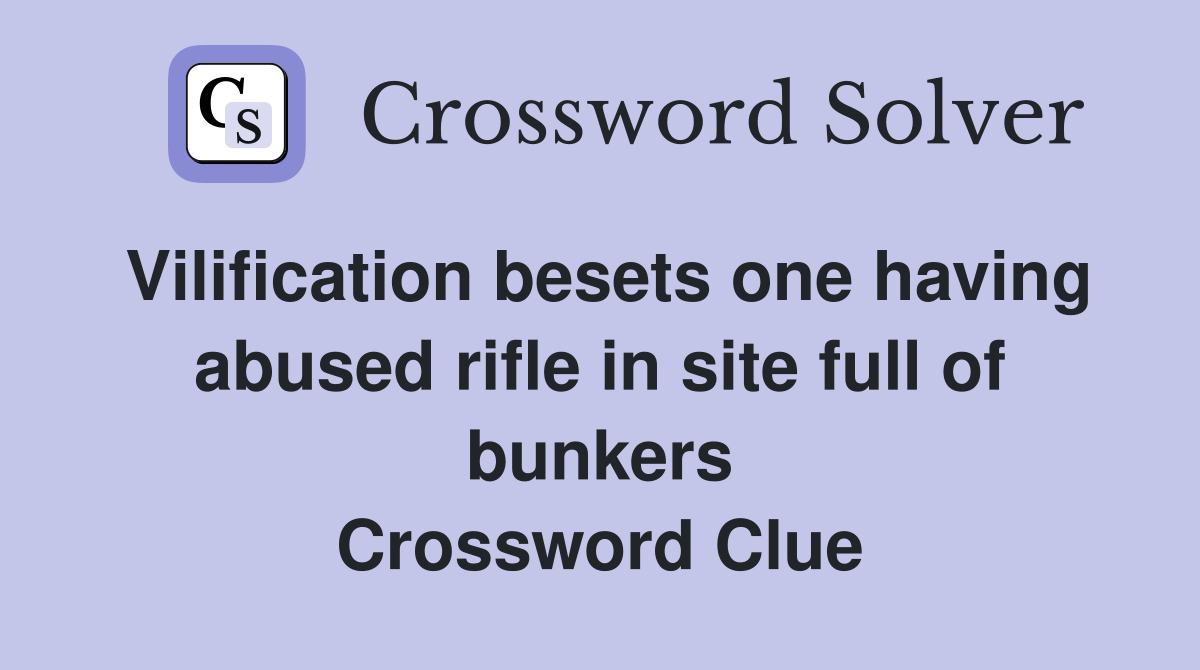 Vilification besets one having abused rifle in site full of bunkers Crossword Clue