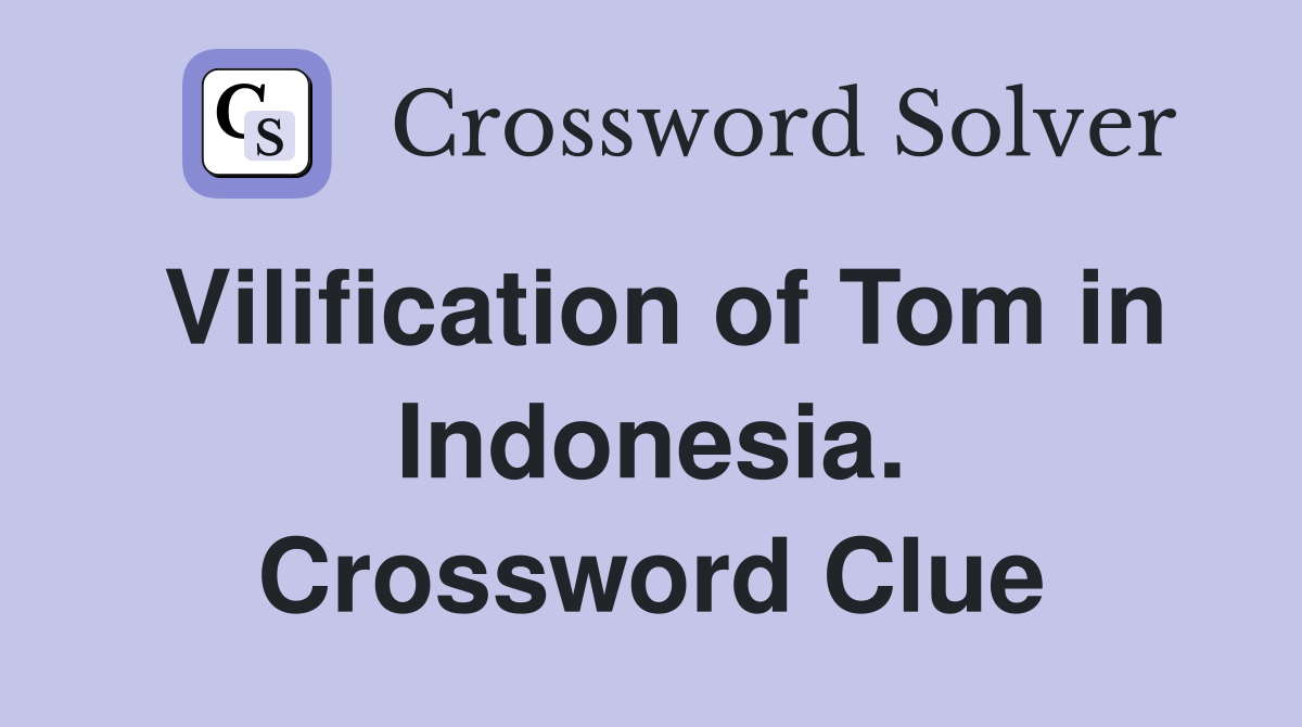 Vilification of Tom in Indonesia. Crossword Clue