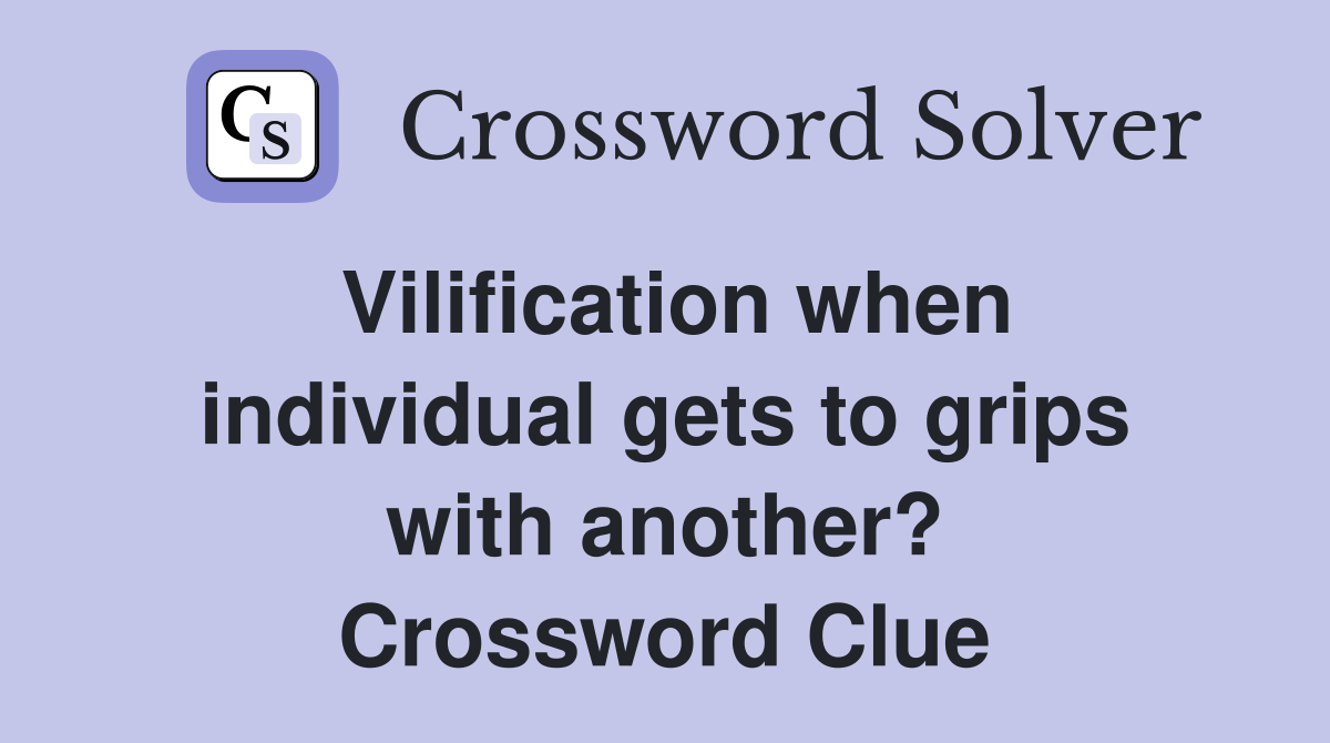 Vilification when individual gets to grips with another? Crossword Clue
