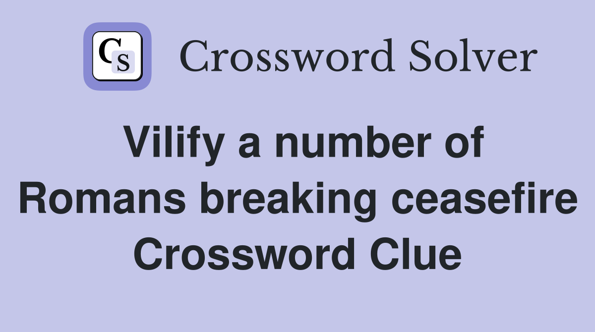 Vilify a number of Romans breaking ceasefire Crossword Clue