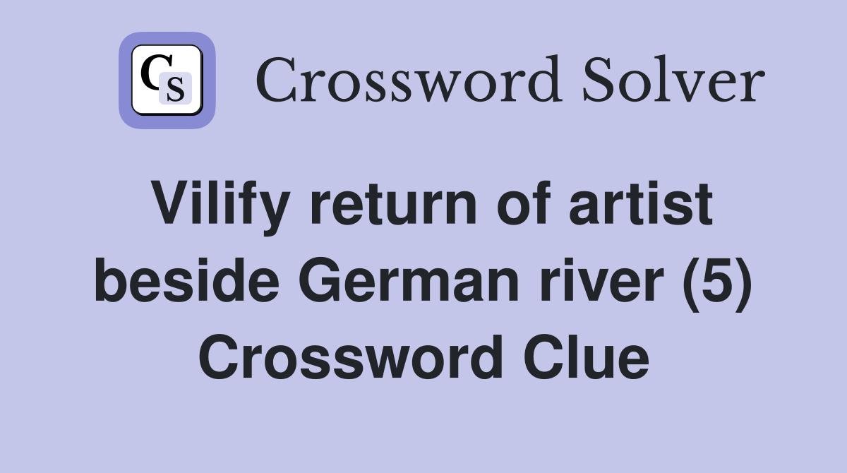 Vilify return of artist beside German river (5) Crossword Clue