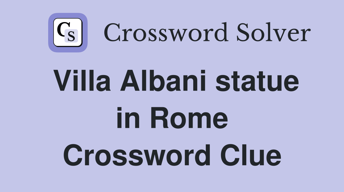 Villa Albani statue in Rome Crossword Clue