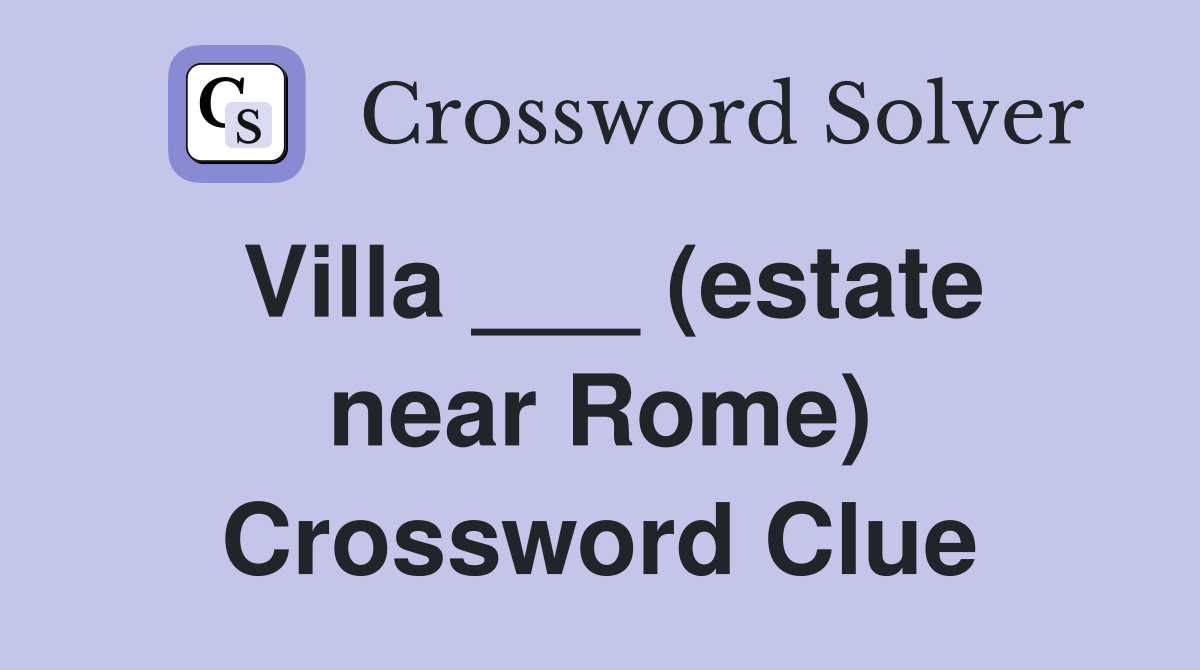Villa ___ (estate near Rome) Crossword Clue