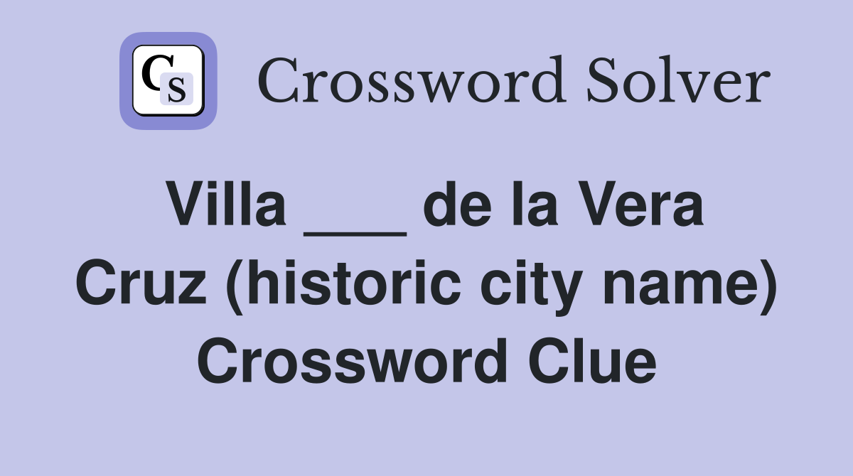 Villa ___ de la Vera Cruz (historic city name) Crossword Clue