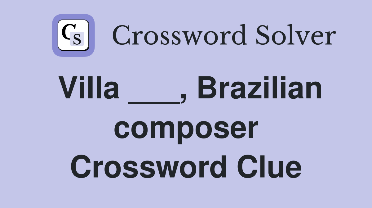 Villa ___, Brazilian composer Crossword Clue