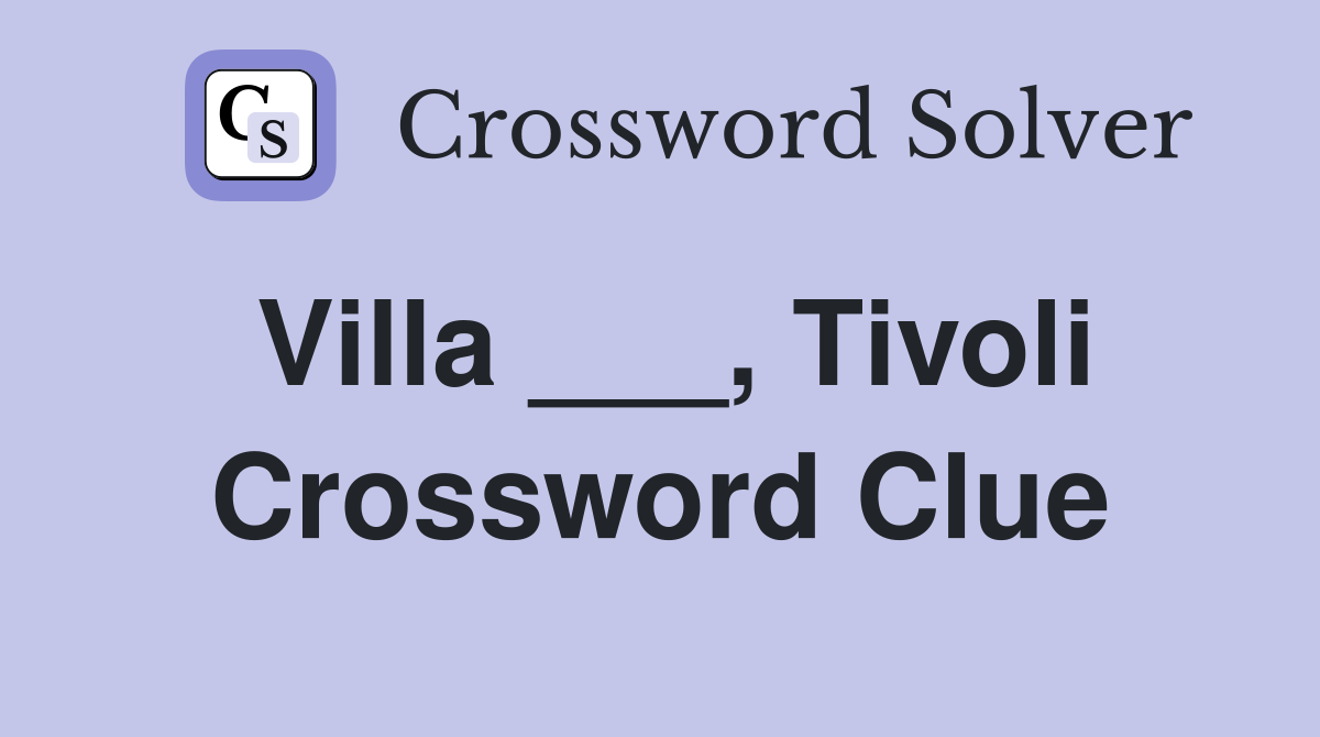 Villa ___, Tivoli Crossword Clue