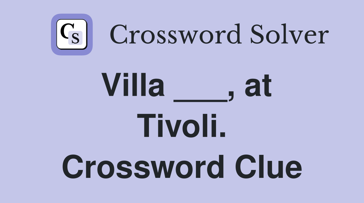 Villa ___, at Tivoli. Crossword Clue