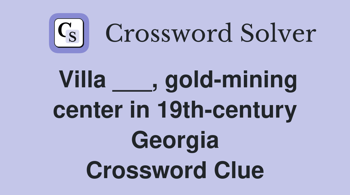 Villa ___, gold-mining center in 19th-century Georgia Crossword Clue