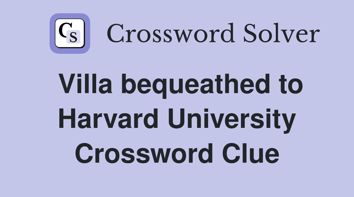 Villa bequeathed to Harvard University Crossword Clue