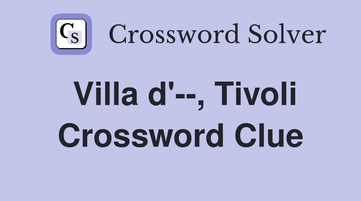 Villa d'--, Tivoli Crossword Clue