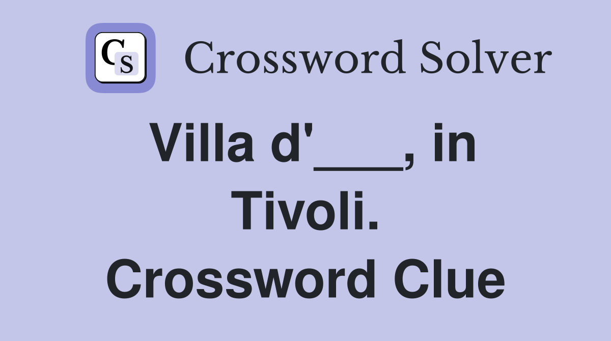 Villa d'___, in Tivoli. Crossword Clue