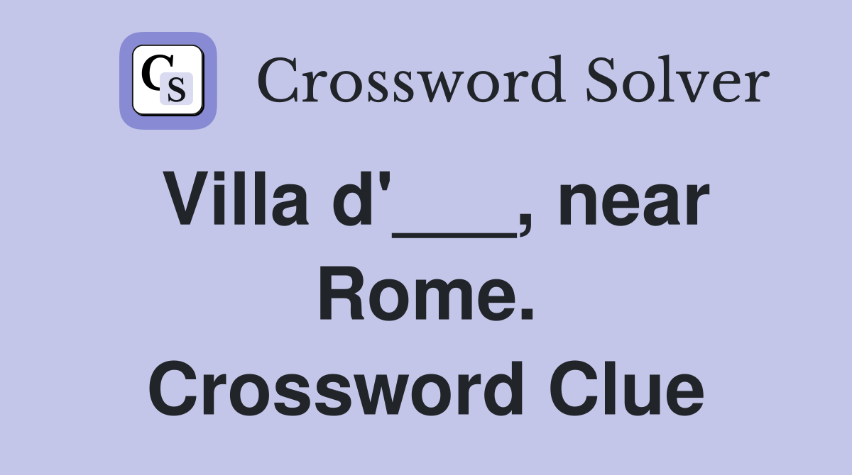 Villa d'___, near Rome. Crossword Clue