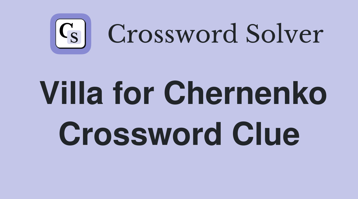 Villa for Chernenko Crossword Clue