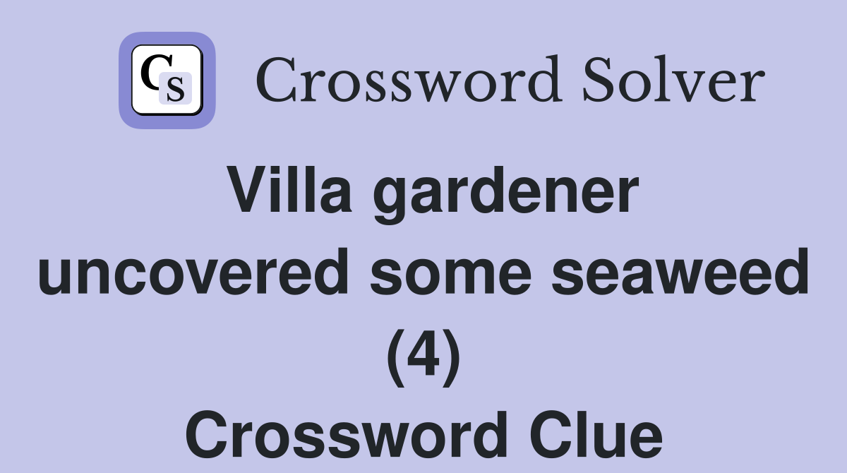 Villa gardener uncovered some seaweed (4) Crossword Clue