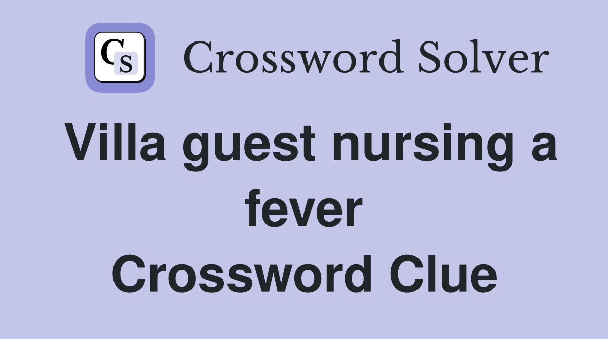 Villa guest nursing a fever Crossword Clue