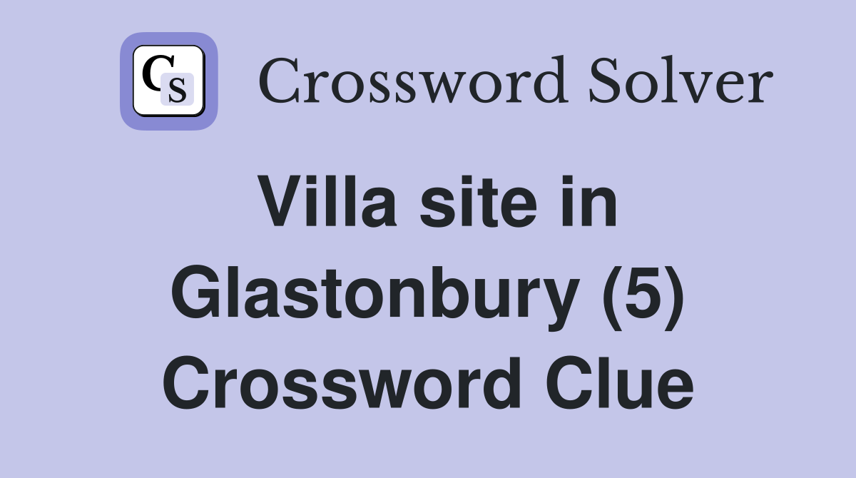 Villa site in Glastonbury (5) Crossword Clue
