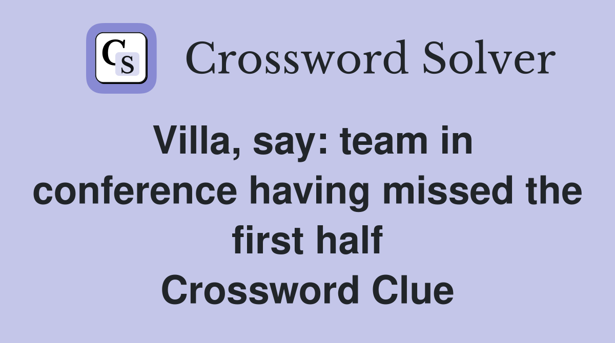 Villa, say: team in conference having missed the first half Crossword Clue