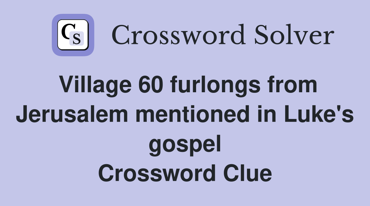 Village 60 furlongs from Jerusalem mentioned in Luke's gospel Crossword Clue