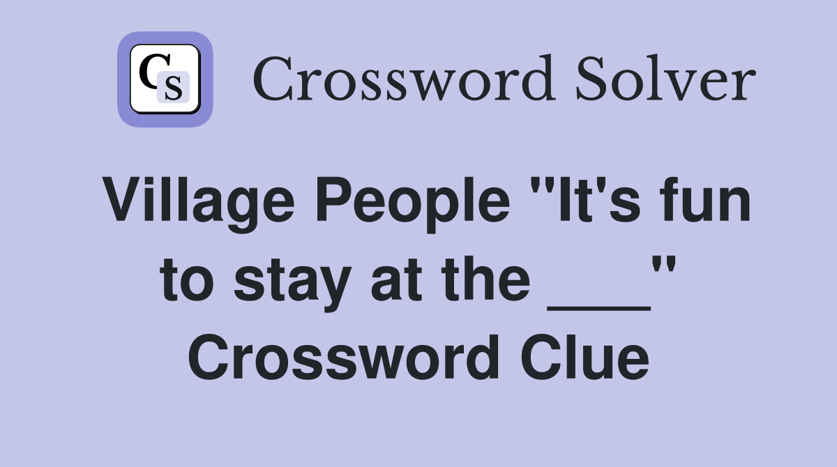 Village People "It's fun to stay at the ___" Crossword Clue