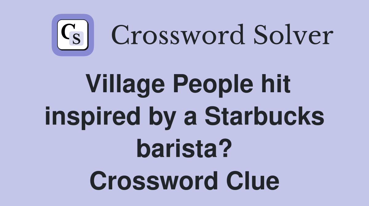 Village People hit inspired by a Starbucks barista? Crossword Clue
