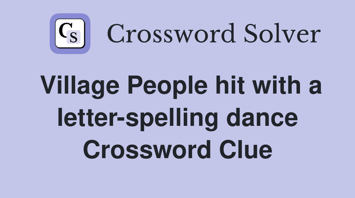 Village People hit with a letter-spelling dance Crossword Clue