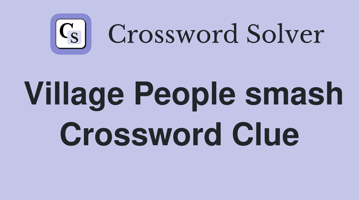 Village People smash Crossword Clue