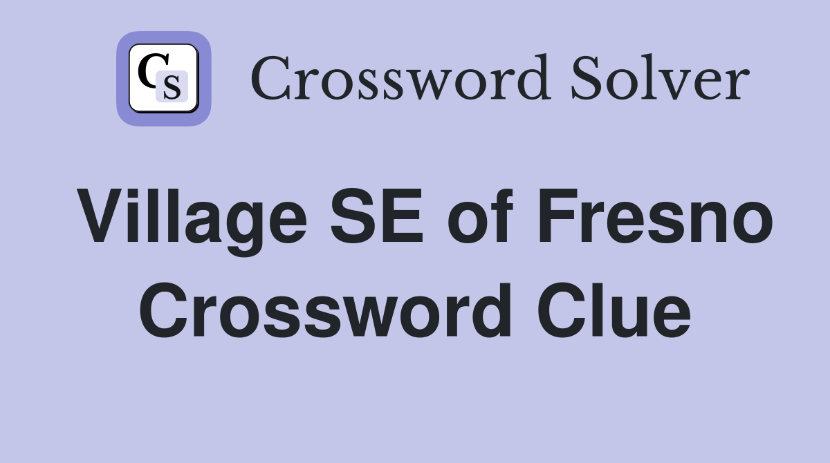 Village SE of Fresno Crossword Clue