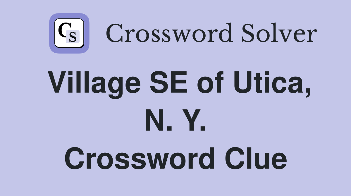 Village SE of Utica, N. Y. Crossword Clue
