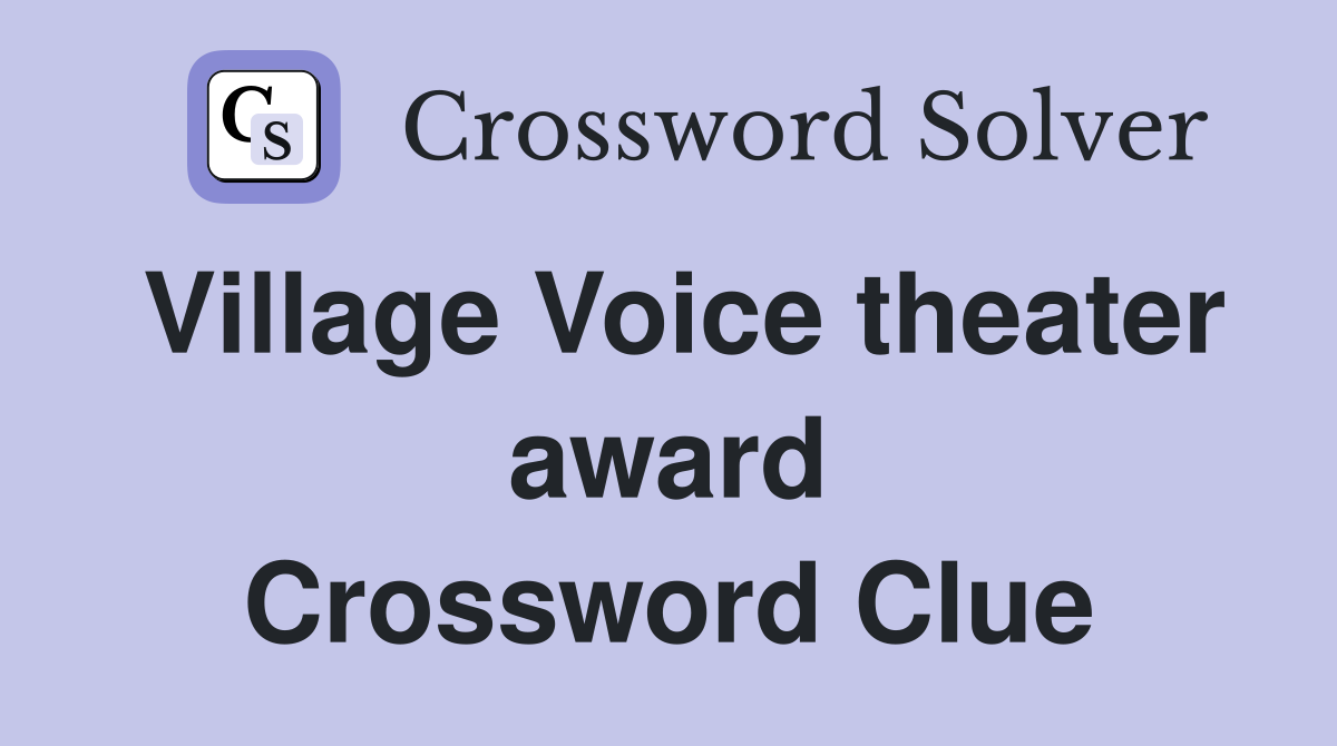 Village Voice theater award Crossword Clue
