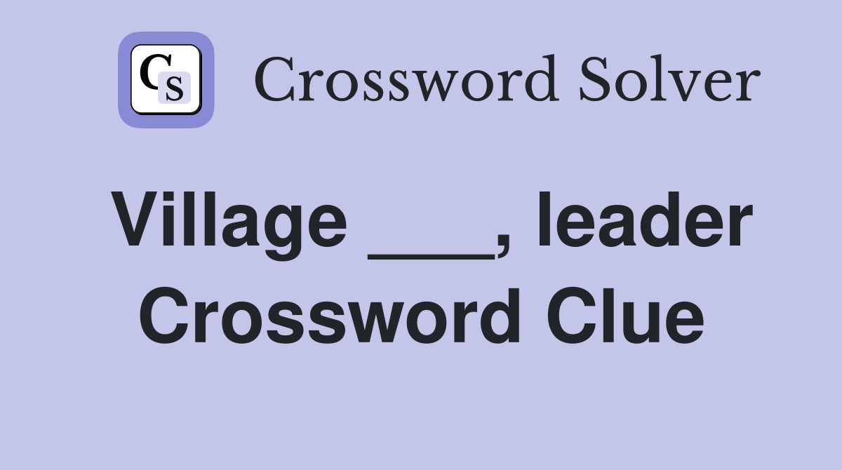 Village ___, leader Crossword Clue