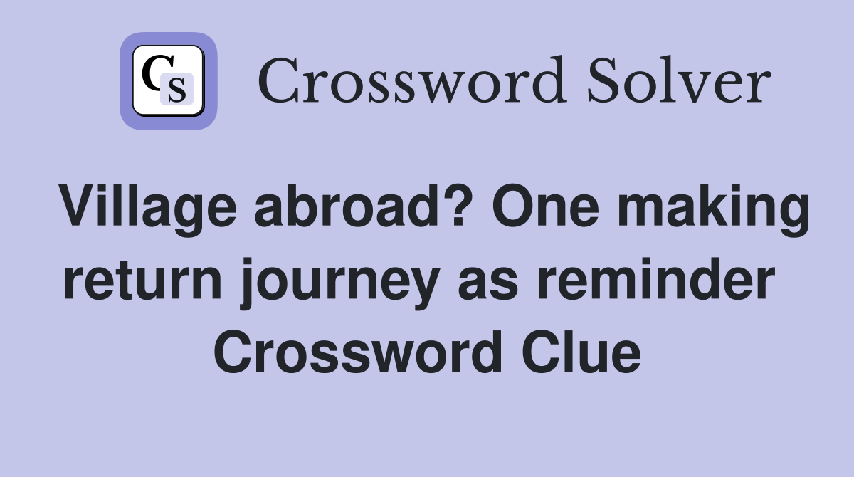 Village abroad? One making return journey as reminder  Crossword Clue