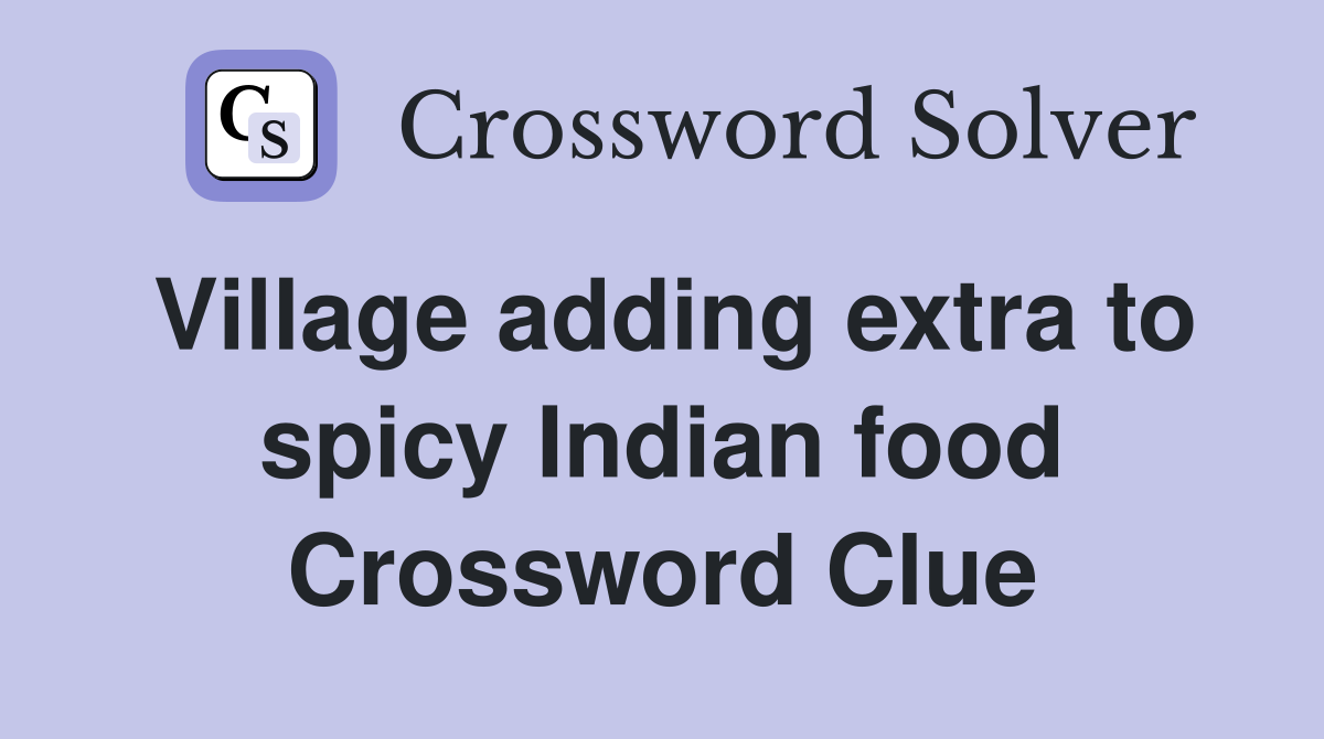 Village adding extra to spicy Indian food Crossword Clue