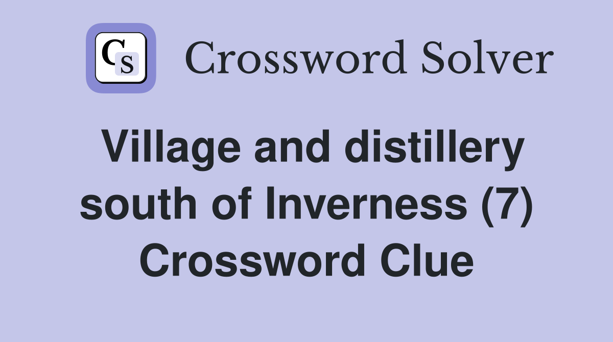 Village and distillery south of Inverness (7) Crossword Clue