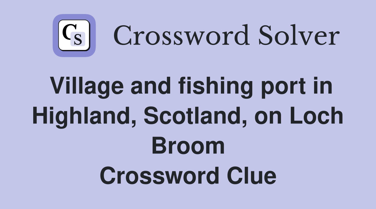 Village and fishing port in Highland, Scotland, on Loch Broom Crossword Clue