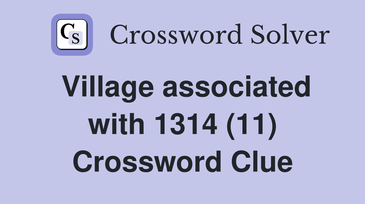 Village associated with 1314 (11) Crossword Clue